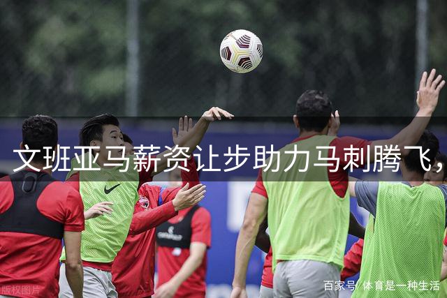 文班亚马薪资让步助力马刺腾飞，黄金阵容雏形显现